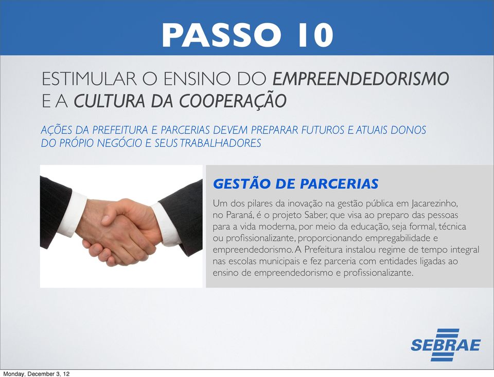 preparo das pessoas para a vida moderna, por meio da educação, seja formal, técnica ou profissionalizante, proporcionando empregabilidade e