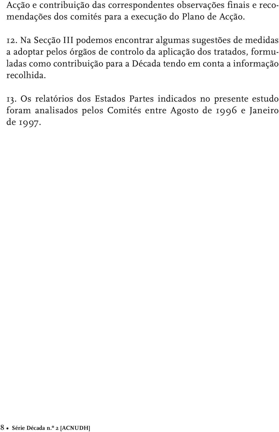 tratados, formuladas como contribuição para a Década tendo em conta a informação recolhida. 13.