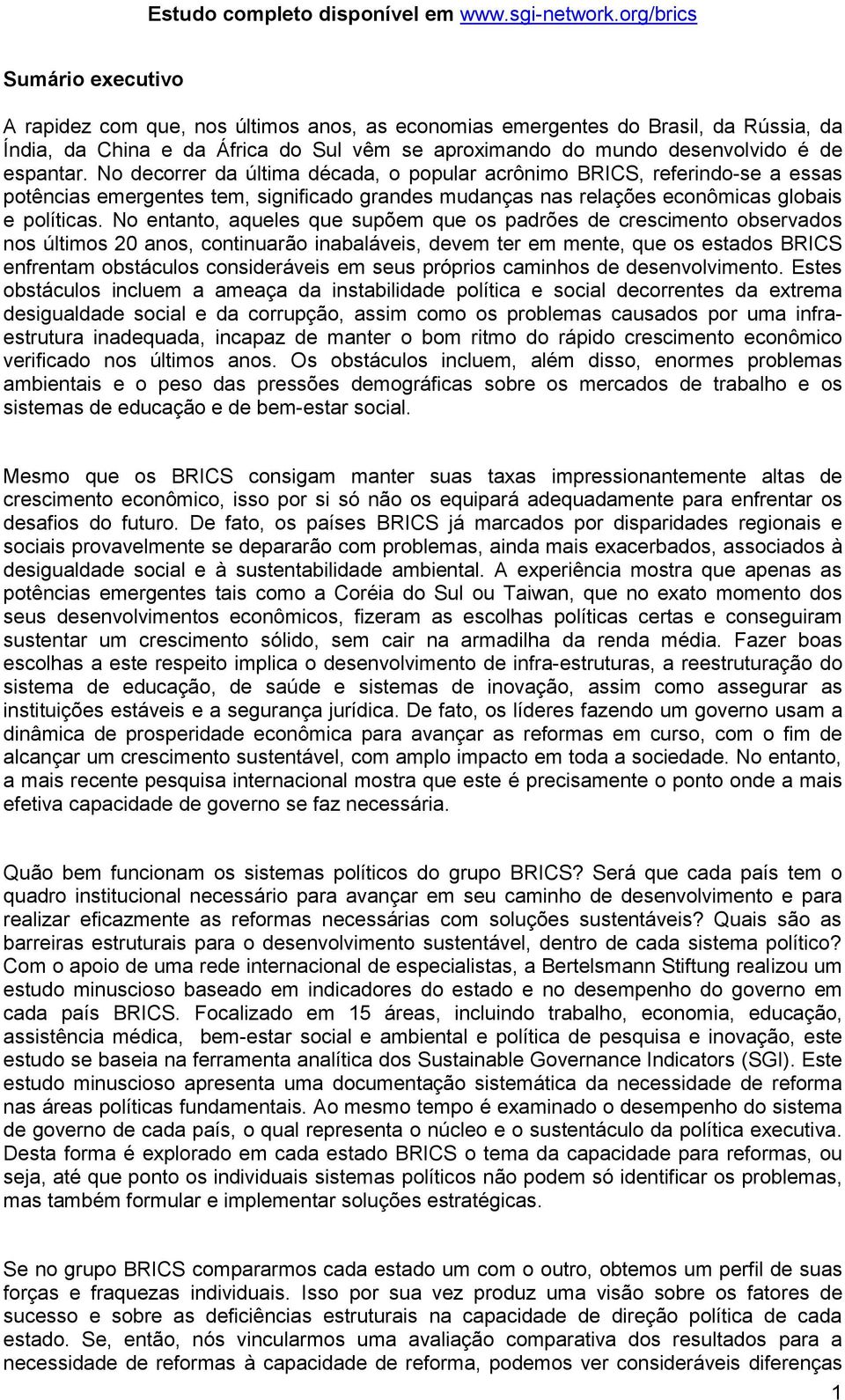 No entanto, aqueles que supõem que os padrões de crescimento observados nos últimos 20 anos, continuarão inabaláveis, devem ter em mente, que os estados BRICS enfrentam obstáculos consideráveis em