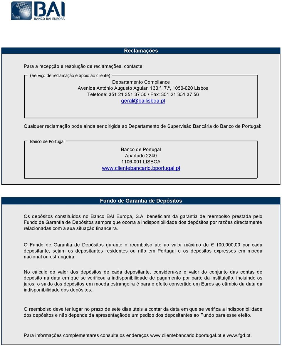 pt Qualquer reclamação pode ainda ser dirigida ao epartamento de Supervisão Bancária do Banco de Portugal: Banco de Portugal Banco de Portugal Apartado 2240 1106-001 LISBOA www.clientebancario.