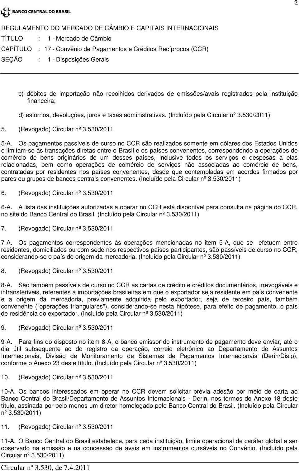 Os pagamentos passíveis de curso no CCR são realizados somente em dólares dos Estados Unidos e limitam-se às transações diretas entre o Brasil e os países convenentes, correspondendo a operações de