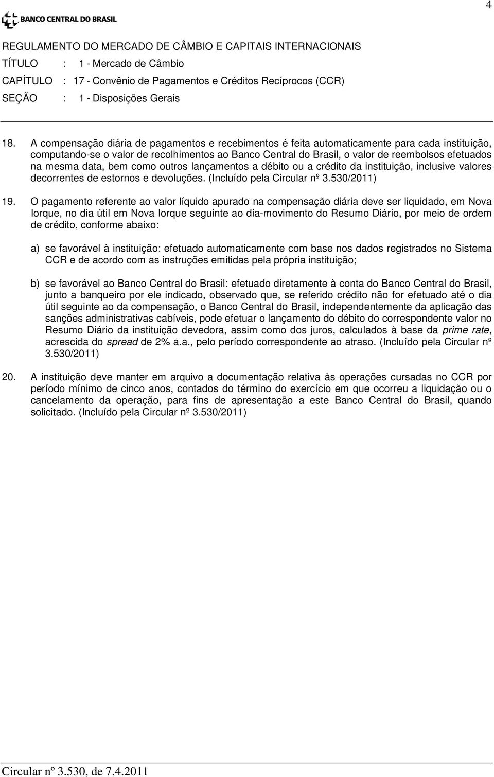 mesma data, bem como outros lançamentos a débito ou a crédito da instituição, inclusive valores decorrentes de estornos e devoluções. (Incluído pela Circular nº 3.530/2011) 19.