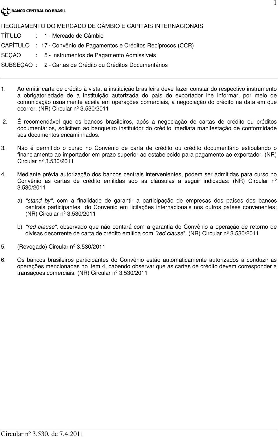 comunicação usualmente aceita em operações comerciais, a negociação do crédito na data em que ocorrer. (NR) Circular nº 3.530/2011 2.