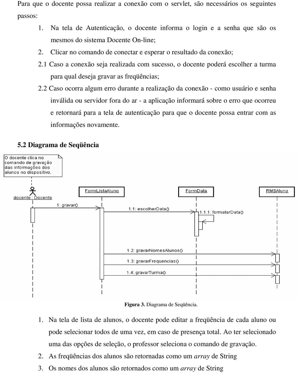 1 Caso a conexão seja realizada com sucesso, o docente poderá escolher a turma para qual deseja gravar as freqüências; 2.