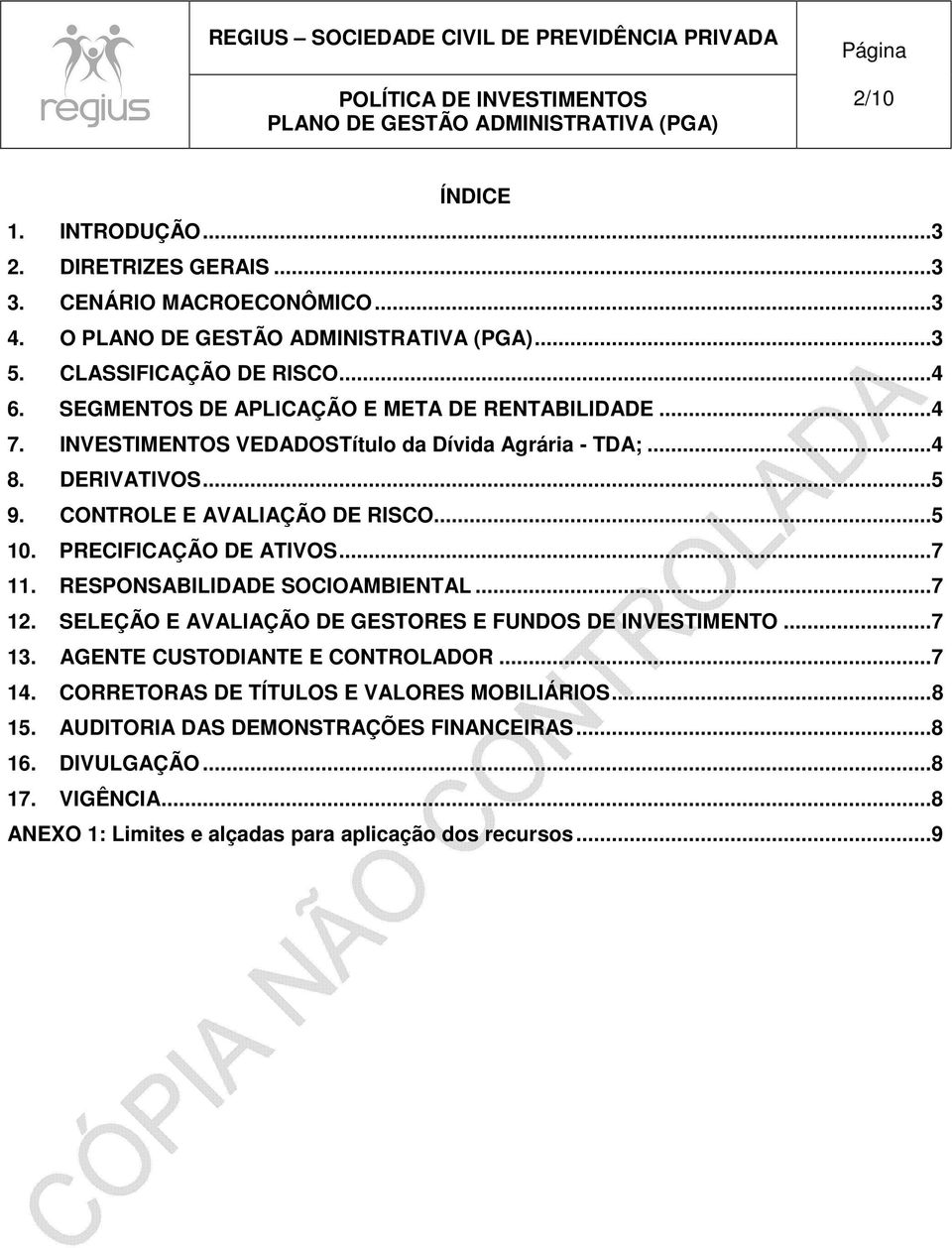 ..5 10. PRECIFICAÇÃO DE ATIVOS...7 11. RESPONSABILIDADE SOCIOAMBIENTAL...7 12. SELEÇÃO E AVALIAÇÃO DE GESTORES E FUNDOS DE INVESTIMENTO...7 13.