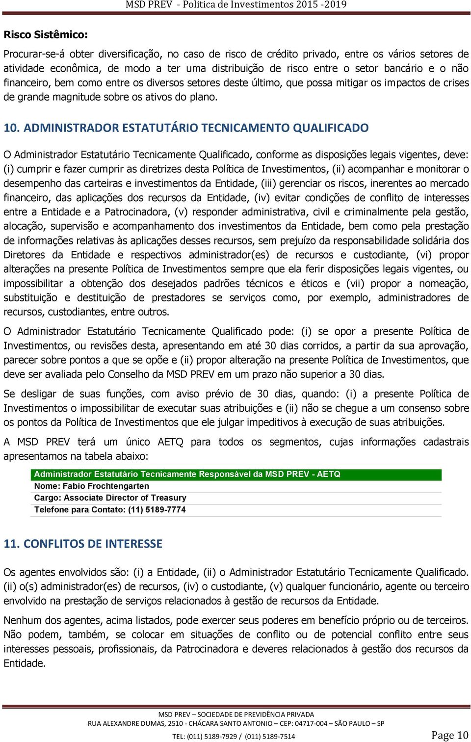 ADMINISTRADOR ESTATUTÁRIO TECNICAMENTO QUALIFICADO O Administrador Estatutário Tecnicamente Qualificado, conforme as disposições legais vigentes, deve: (i) cumprir e fazer cumprir as diretrizes desta