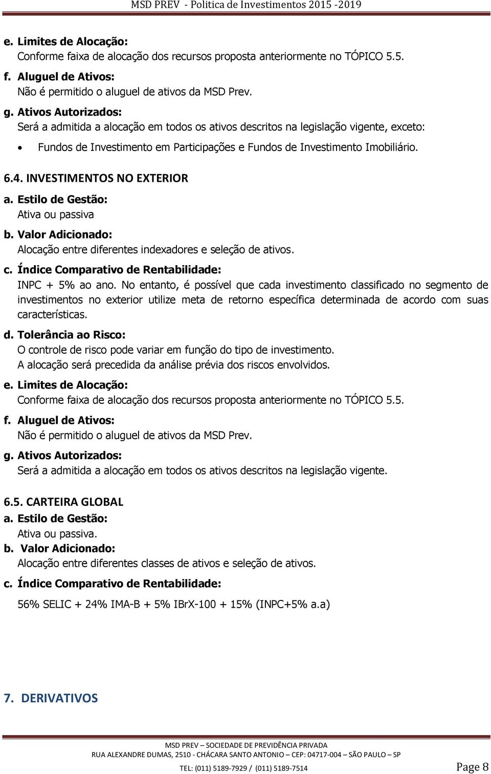 INVESTIMENTOS NO EXTERIOR a. Estilo de Gestão: Ativa ou passiva b. Valor Adicionado: Alocação entre diferentes indexadores e seleção de ativos. c.