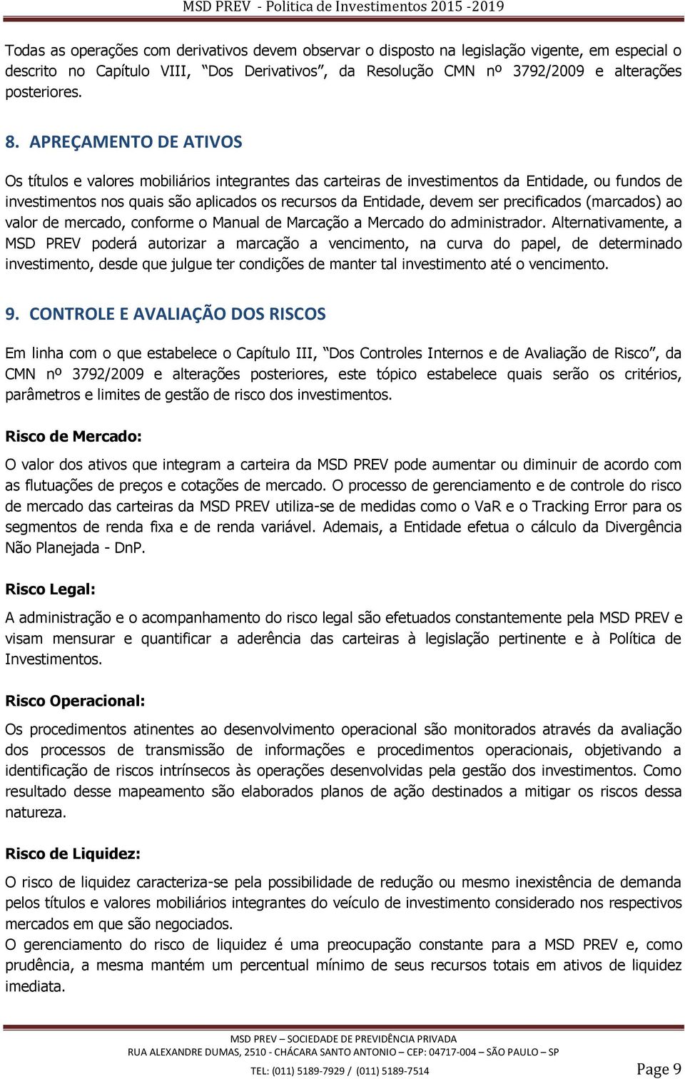 precificados (marcados) ao valor de mercado, conforme o Manual de Marcação a Mercado do administrador.