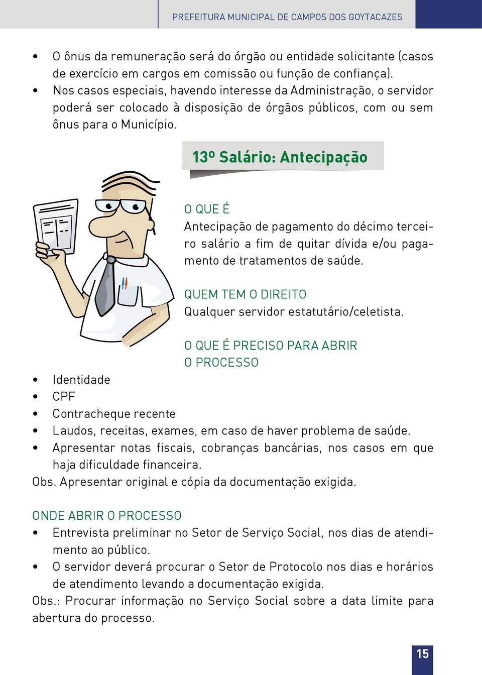 13º Salário: Antecipação Antecipação de pagamento do décimo terceiro salário a fim de quitar dívida e/ou pagamento de tratamentos de saúde. QUEM TEM O DIREITO Qualquer servidor estatutário/celetista.