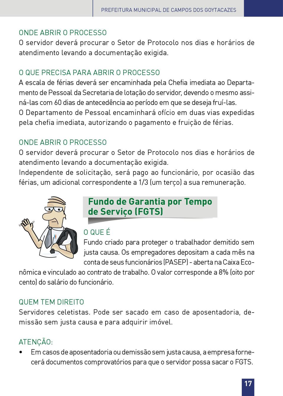 dias de antecedência ao período em que se deseja fruí-las. O Departamento de Pessoal encaminhará ofício em duas vias expedidas pela chefia imediata, autorizando o pagamento e fruição de férias.