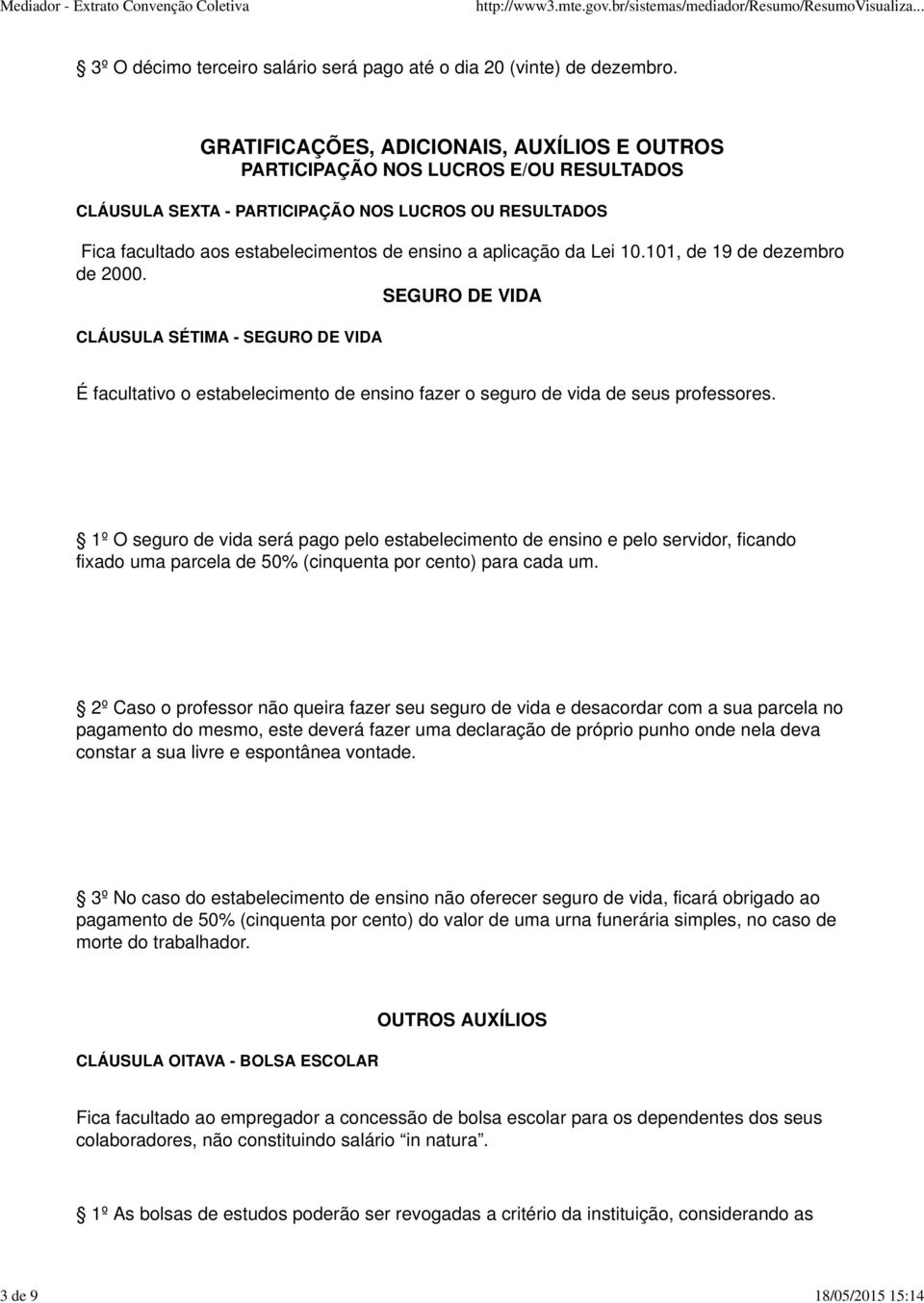 da Lei 10.101, de 19 de dezembro de 2000. SEGURO DE VIDA CLÁUSULA SÉTIMA - SEGURO DE VIDA É facultativo o estabelecimento de ensino fazer o seguro de vida de seus professores.