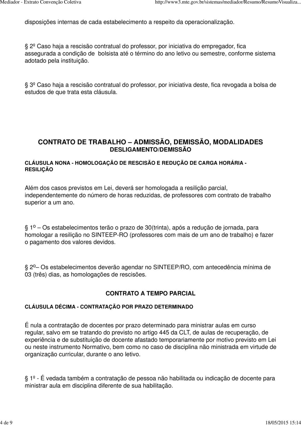 instituição. 3º Caso haja a rescisão contratual do professor, por iniciativa deste, fica revogada a bolsa de estudos de que trata esta cláusula.