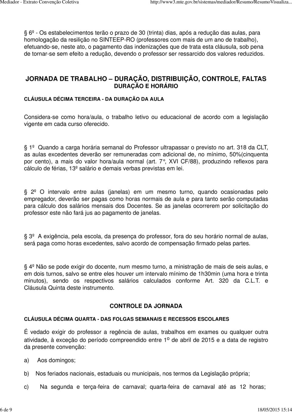 JORNADA DE TRABALHO DURAÇÃO, DISTRIBUIÇÃO, CONTROLE, FALTAS DURAÇÃO E HORÁRIO CLÁUSULA DÉCIMA TERCEIRA - DA DURAÇÃO DA AULA Considera-se como hora/aula, o trabalho letivo ou educacional de acordo com