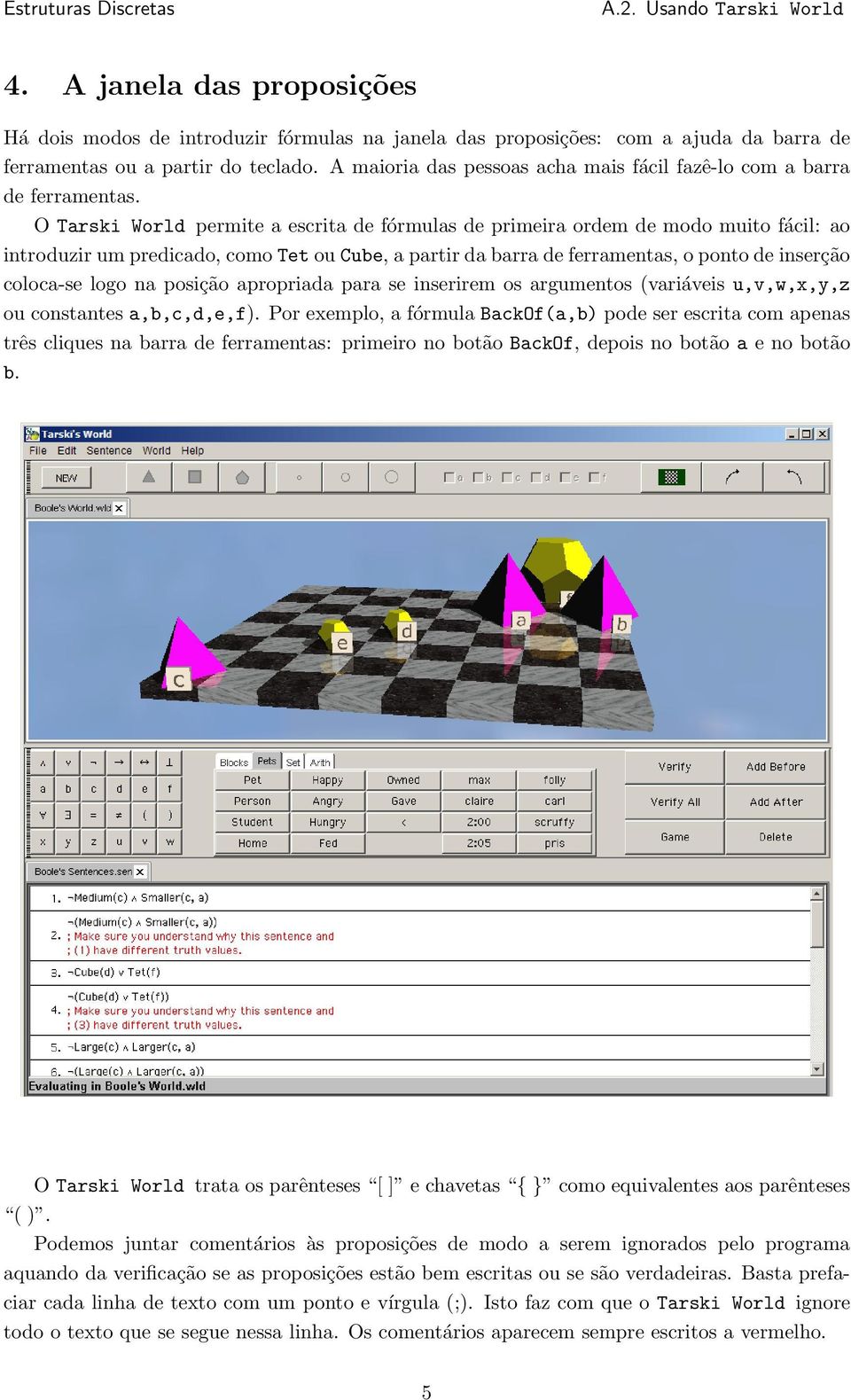 O Tarski World permite a escrita de fórmulas de primeira ordem de modo muito fácil: ao introduzir um predicado, como Tet ou Cube, a partir da barra de ferramentas, o ponto de inserção coloca-se logo