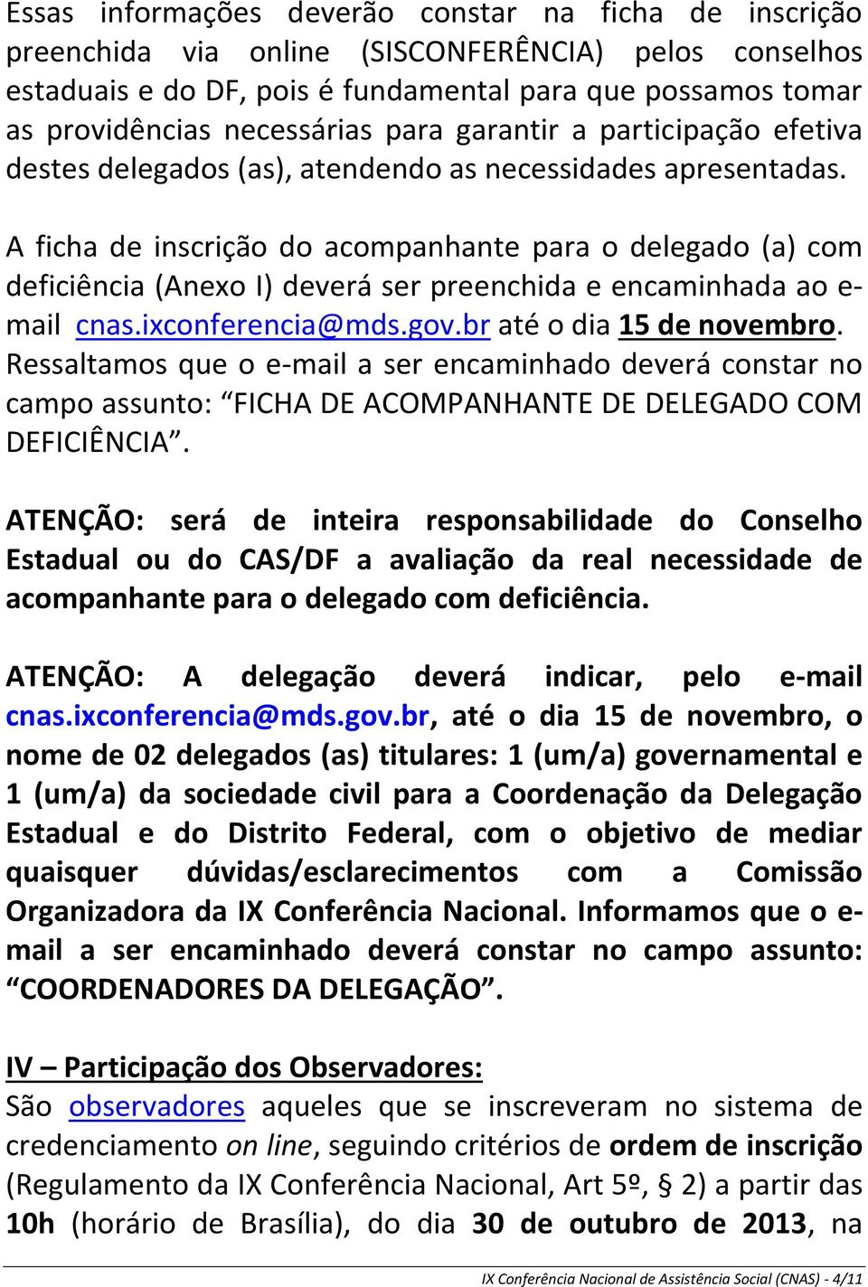 A ficha de inscrição do acompanhante para o delegado (a) com deficiência (Anexo I) deverá ser preenchida e encaminhada ao e- mail cnas.ixconferencia@mds.gov.br até o dia 15 de novembro.