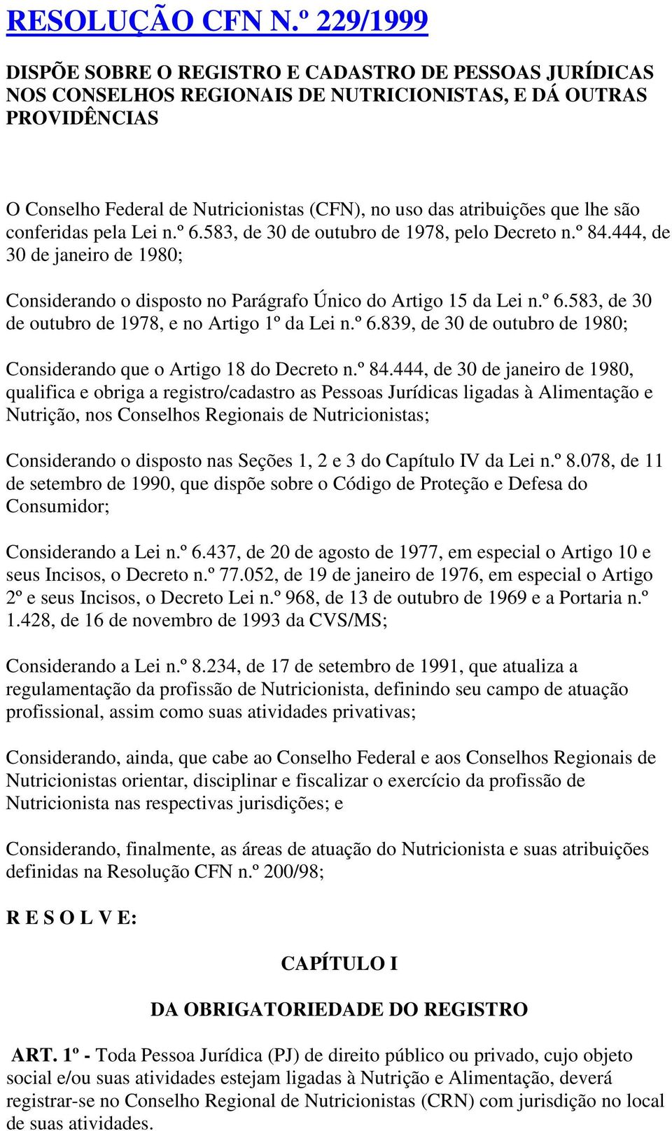 atribuições que lhe são conferidas pela Lei n.º 6.583, de 30 de outubro de 1978, pelo Decreto n.º 84.444, de 30 de janeiro de 1980; Considerando o disposto no Parágrafo Único do Artigo 15 da Lei n.