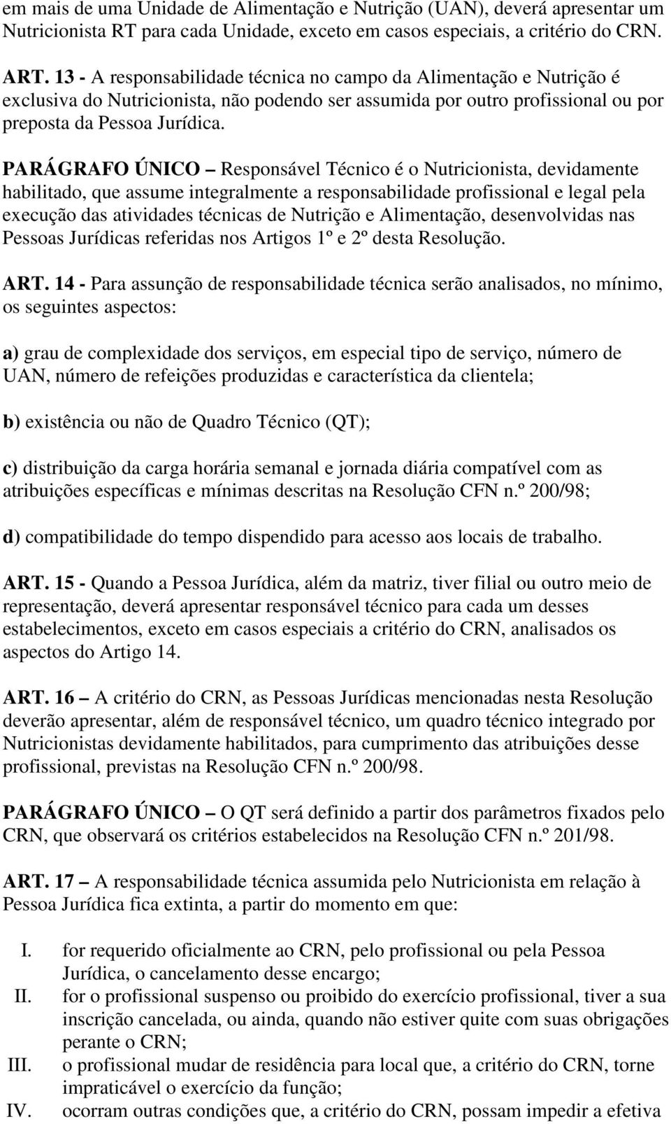 PARÁGRAFO ÚNICO Responsável Técnico é o Nutricionista, devidamente habilitado, que assume integralmente a responsabilidade profissional e legal pela execução das atividades técnicas de Nutrição e