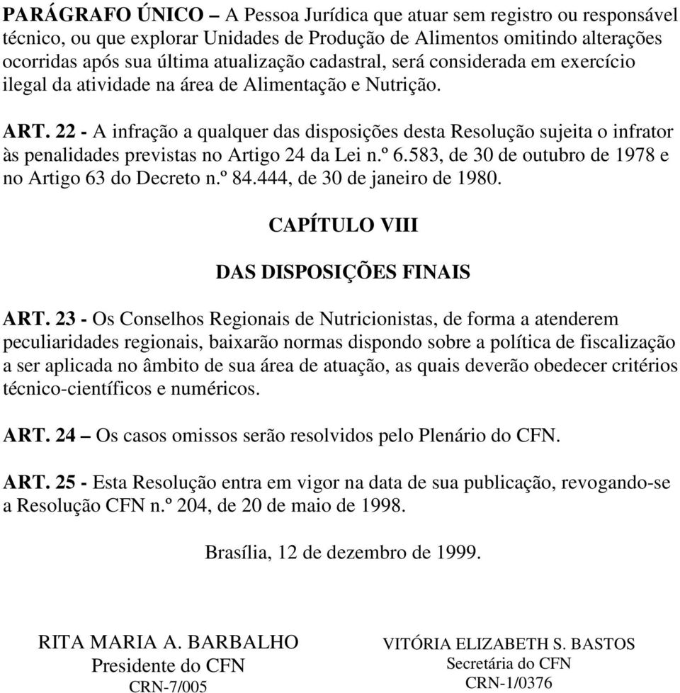 22 - A infração a qualquer das disposições desta Resolução sujeita o infrator às penalidades previstas no Artigo 24 da Lei n.º 6.583, de 30 de outubro de 1978 e no Artigo 63 do Decreto n.º 84.