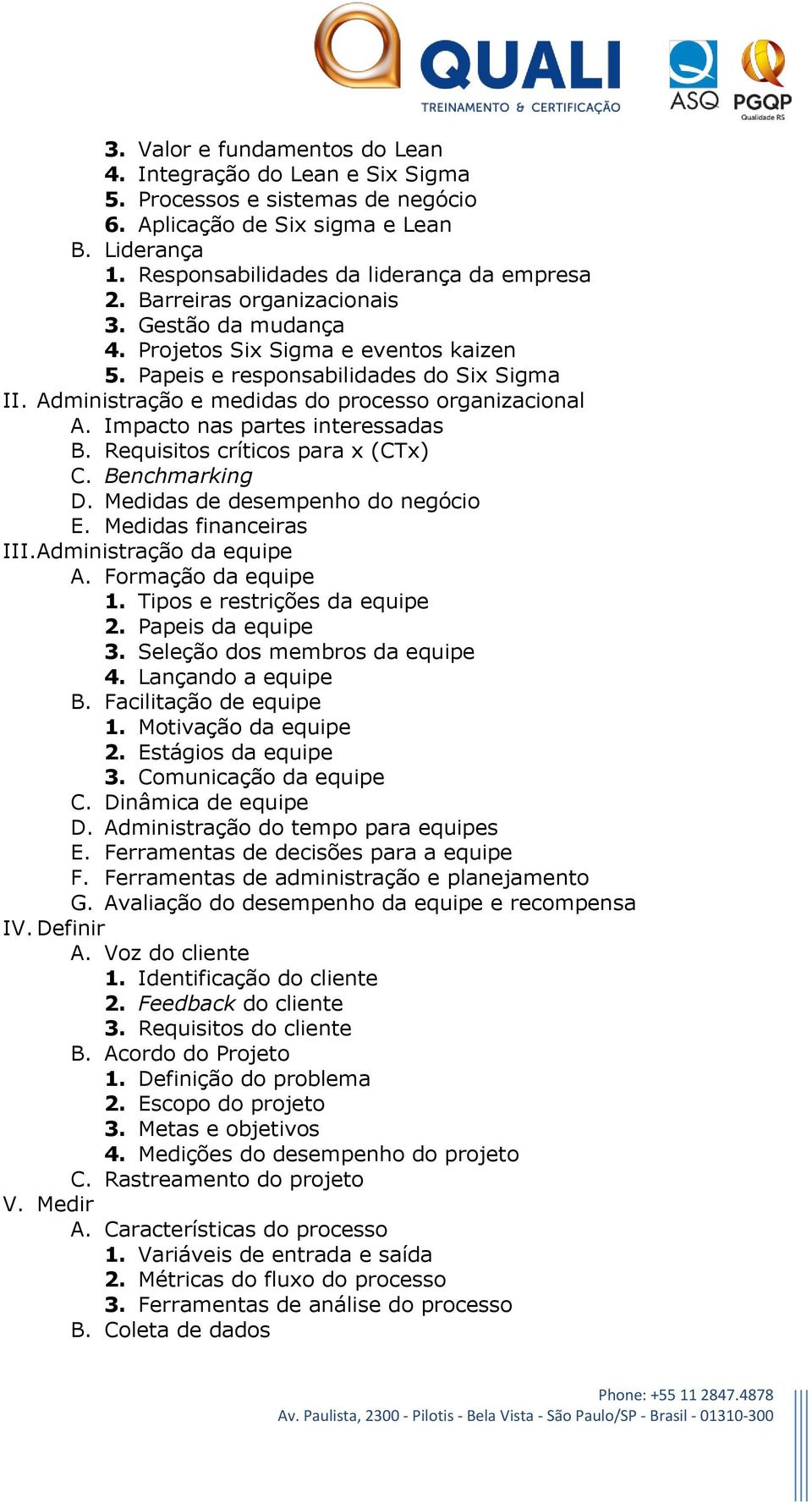 Impacto nas partes interessadas B. Requisitos críticos para x (CTx) C. Benchmarking D. Medidas de desempenho do negócio E. Medidas financeiras III. Administração da equipe A. Formação da equipe 1.