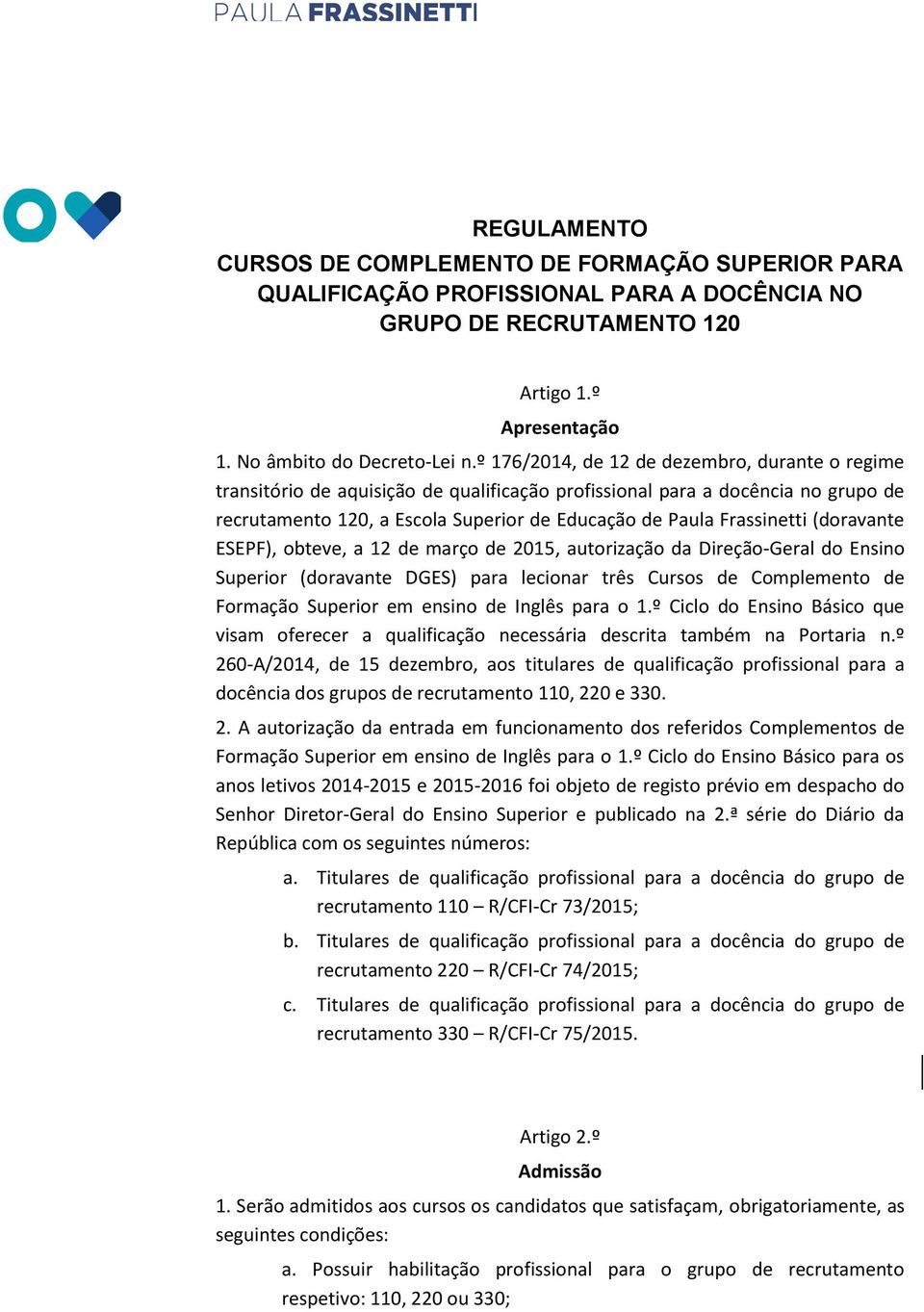 (doravante ESEPF), obteve, a 12 de março de 2015, autorização da Direção-Geral do Ensino Superior (doravante DGES) para lecionar três Cursos de Complemento de Formação Superior em ensino de Inglês