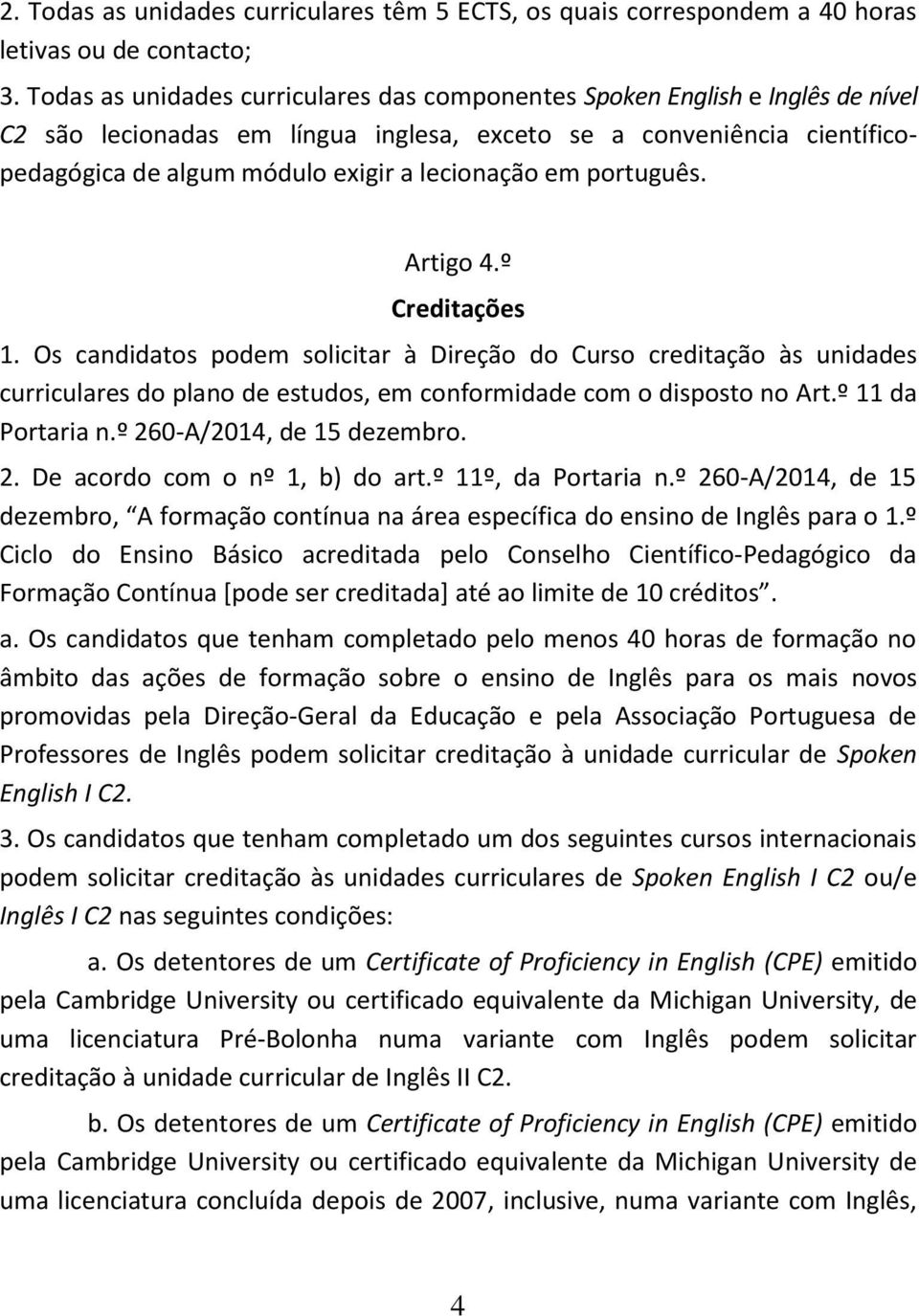 em português. Artigo 4.º Creditações 1. Os candidatos podem solicitar à Direção do Curso creditação às unidades curriculares do plano de estudos, em conformidade com o disposto no Art.