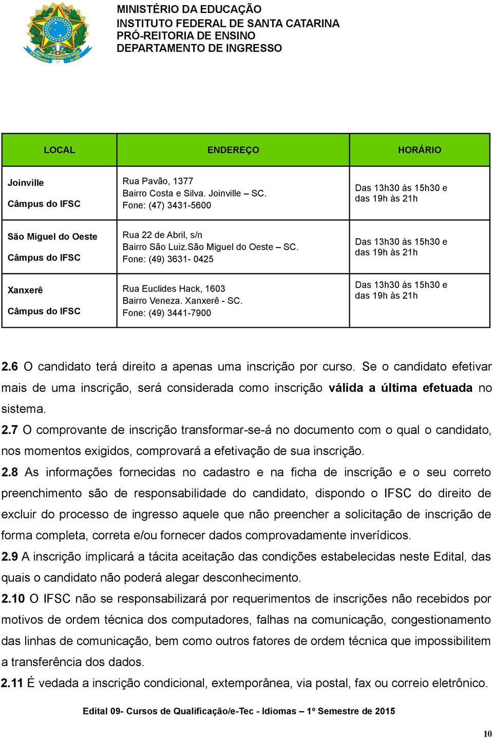 6 O cndidto terá direito pens um inscrição por curso. Se o cndidto efetivr mis de um inscrição, será considerd como inscrição válid últim efetud no sistem. 2.