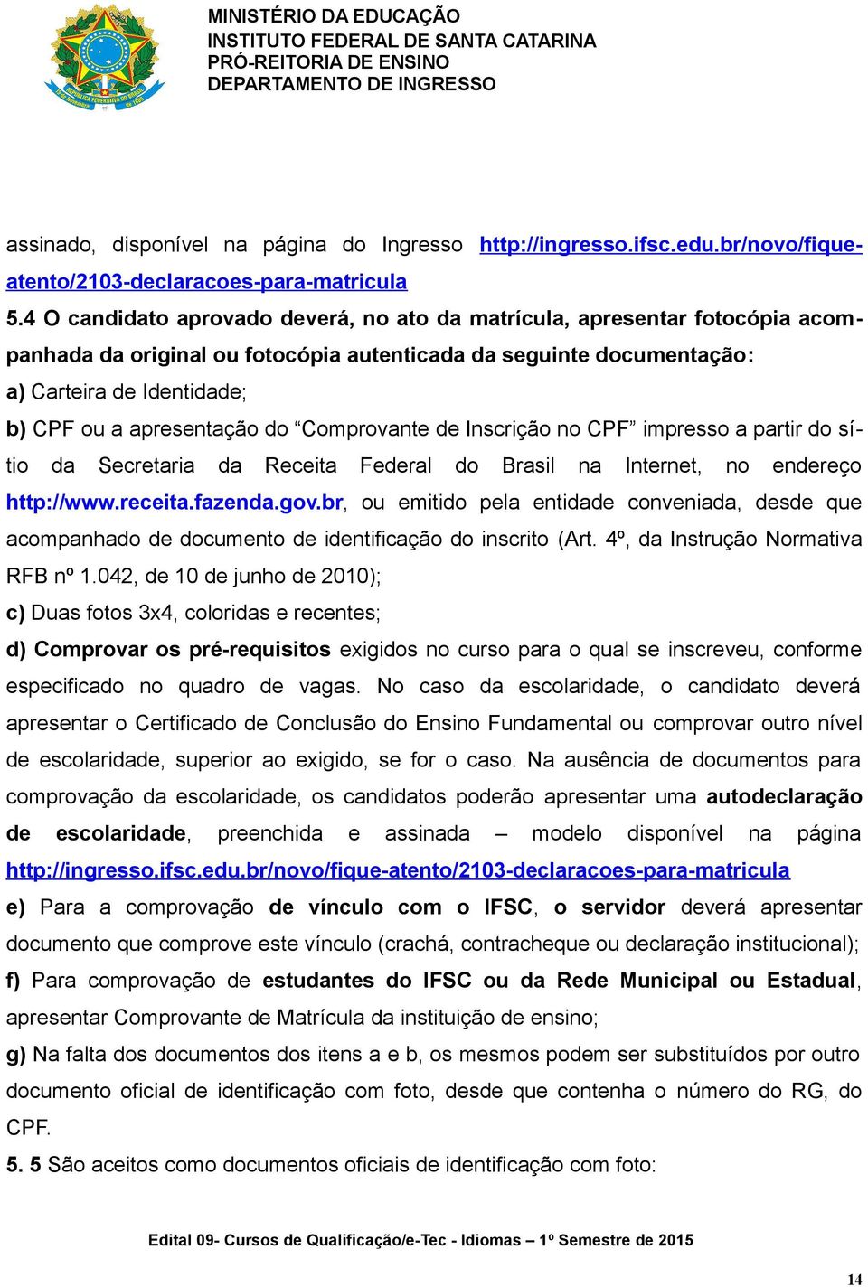 CPF impresso prtir do sítio d Secretri d Receit Federl do Brsil n Internet, no endereço http://www.receit.fzend.gov.