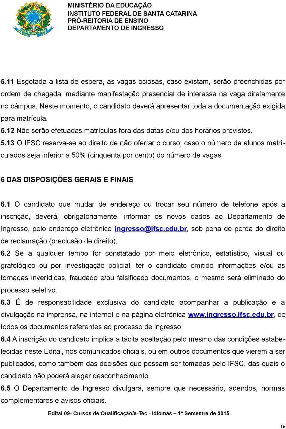 12 Não serão efetuds mtrículs for ds dts e/ou dos horários previstos. 5.