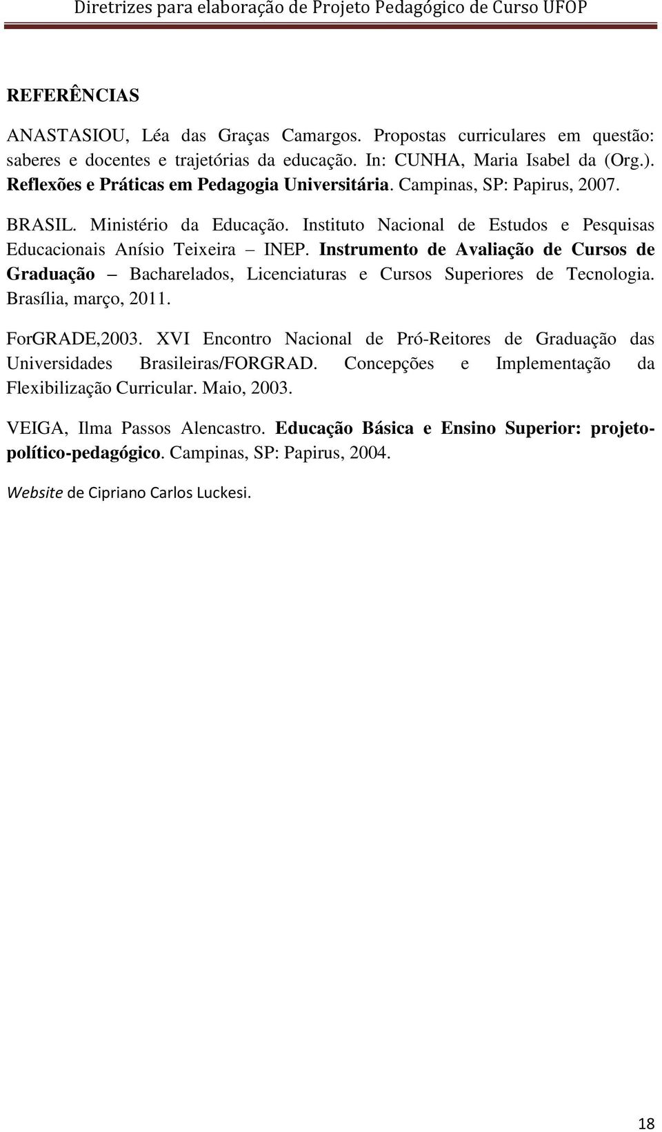 Instrumento de Avaliação de Cursos de Graduação Bacharelados, Licenciaturas e Cursos Superiores de Tecnologia. Brasília, março, 2011. ForGRADE,2003.