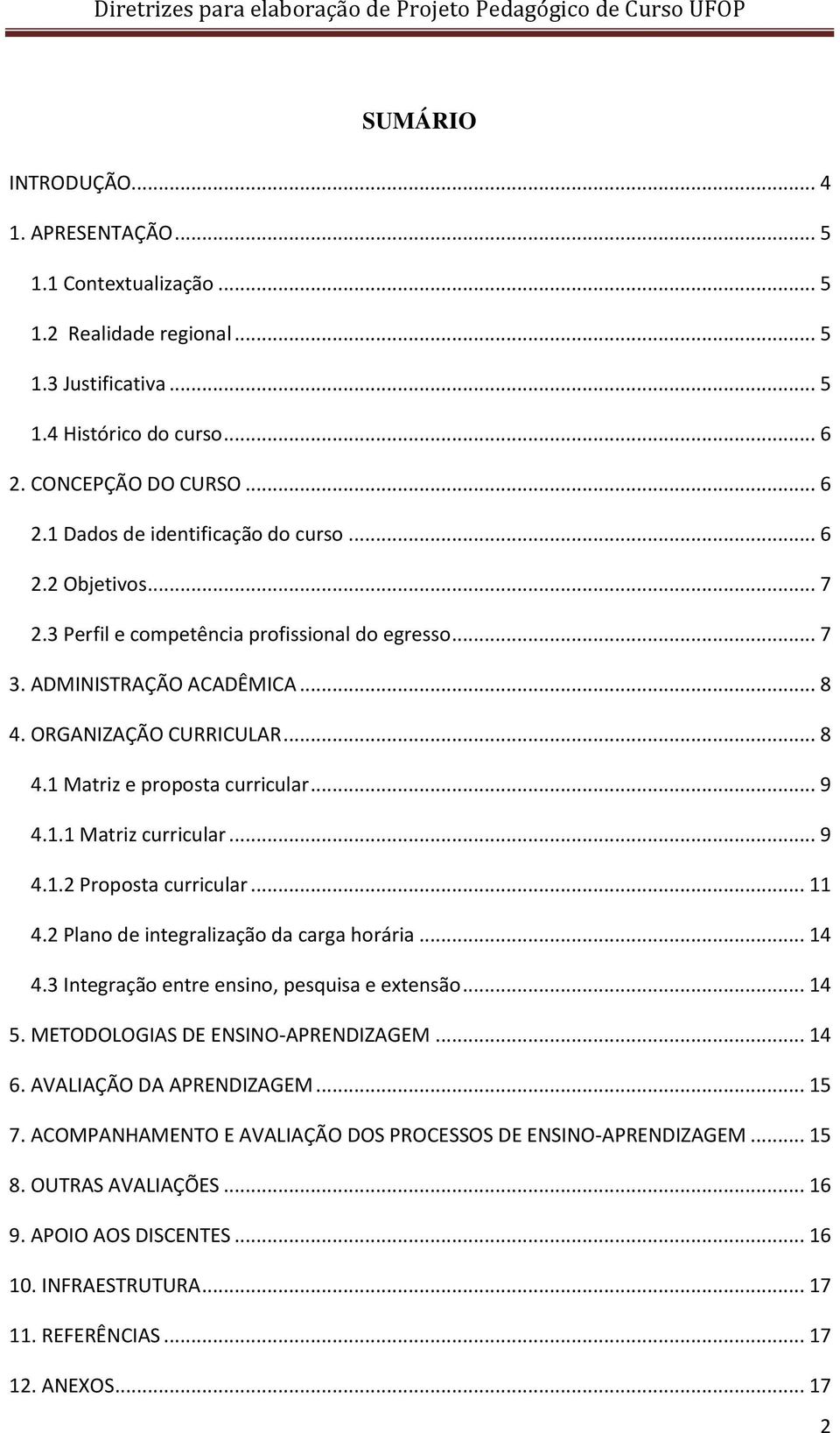 .. 9 4.1.2 Proposta curricular... 11 4.2 Plano de integralização da carga horária... 14 4.3 Integração entre ensino, pesquisa e extensão... 14 5. METODOLOGIAS DE ENSINO-APRENDIZAGEM... 14 6.