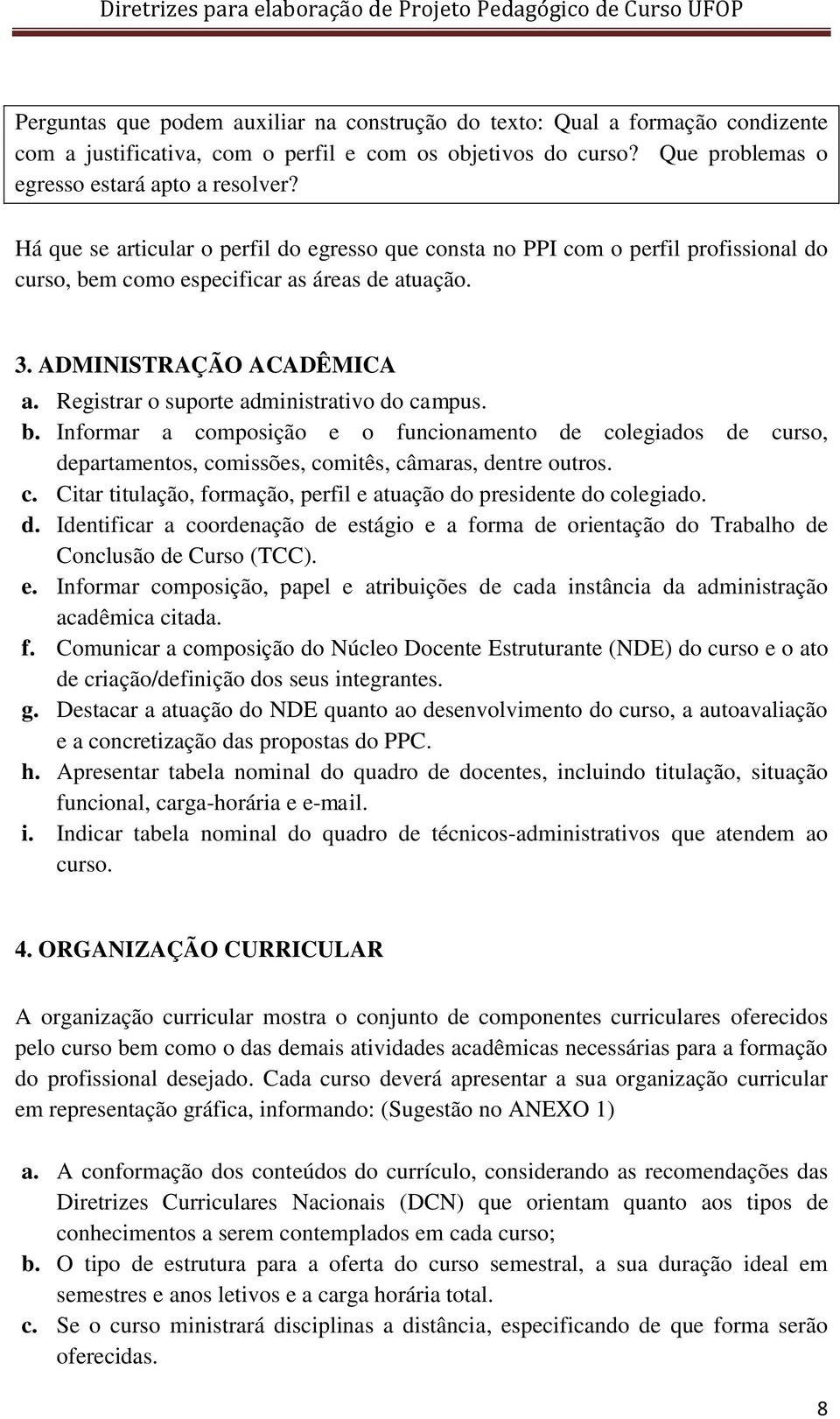 Registrar o suporte administrativo do campus. b. Informar a composição e o funcionamento de colegiados de curso, departamentos, comissões, comitês, câmaras, dentre outros. c. Citar titulação, formação, perfil e atuação do presidente do colegiado.