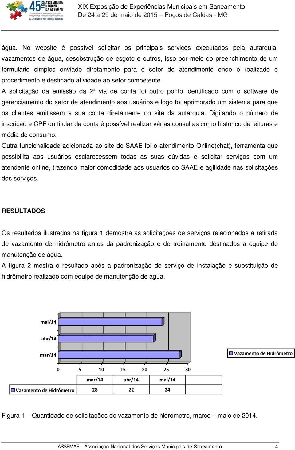 A solicitação da emissão da 2ª via de conta foi outro ponto identificado com o software de gerenciamento do setor de atendimento aos usuários e logo foi aprimorado um sistema para que os clientes