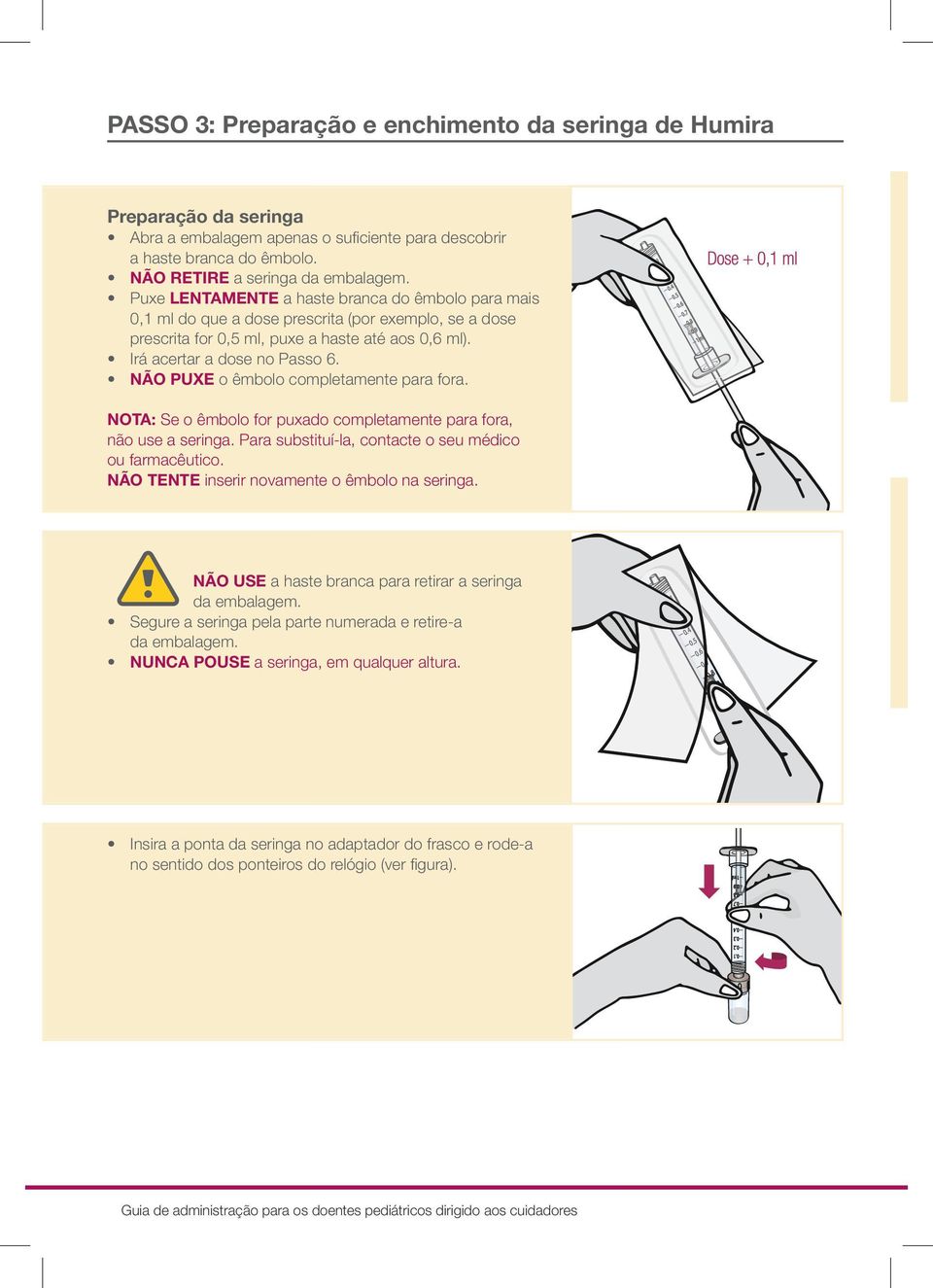 NÃO PUXE o êmbolo completamente para fora. NOTA: Se o êmbolo for puxado completamente para fora, não use a seringa. Para substituí-la, contacte o seu médico ou farmacêutico.