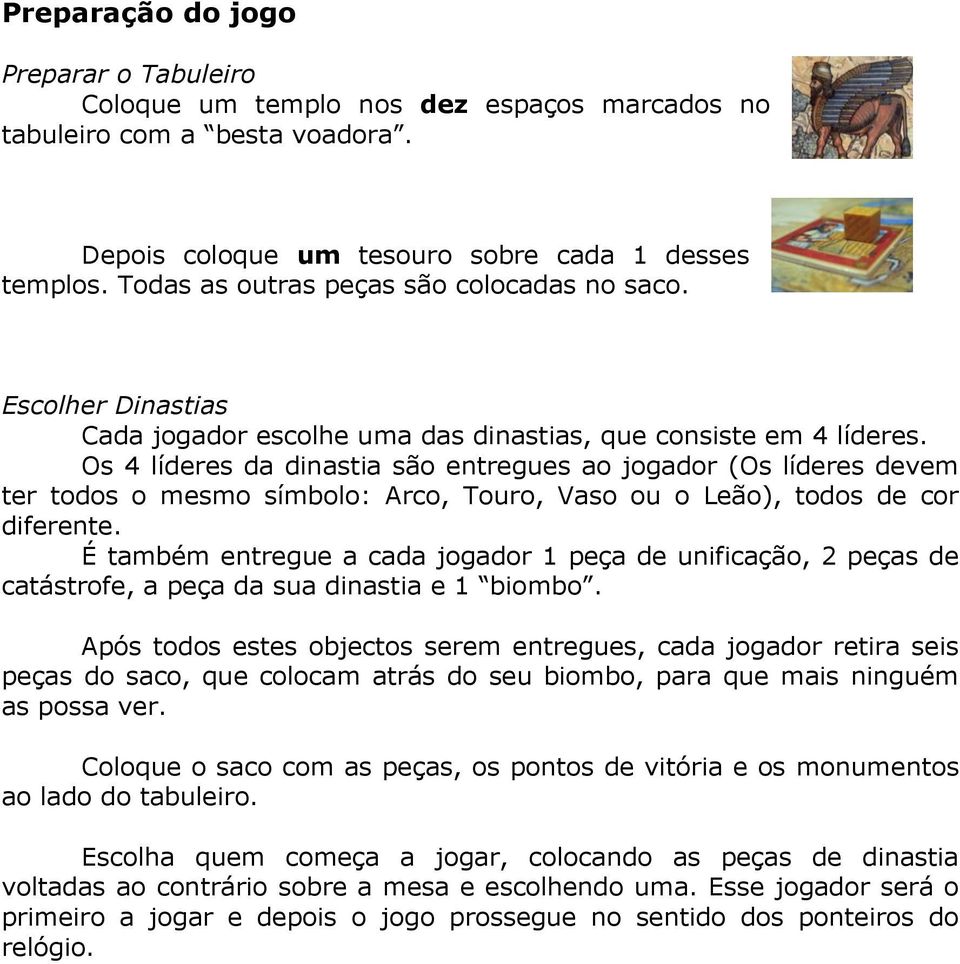 Os 4 líderes da dinastia são entregues ao jogador (Os líderes devem ter todos o mesmo símbolo: Arco, Touro, Vaso ou o Leão), todos de cor diferente.