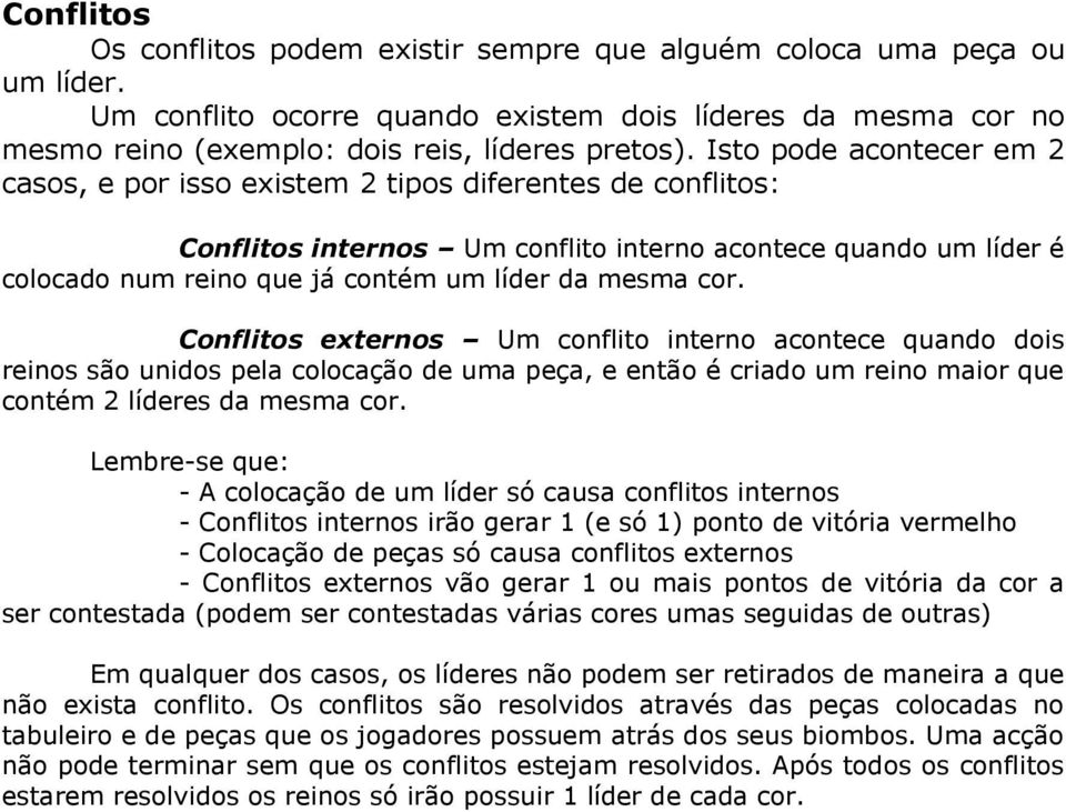 mesma cor. Conflitos externos Um conflito interno acontece quando dois reinos são unidos pela colocação de uma peça, e então é criado um reino maior que contém 2 líderes da mesma cor.