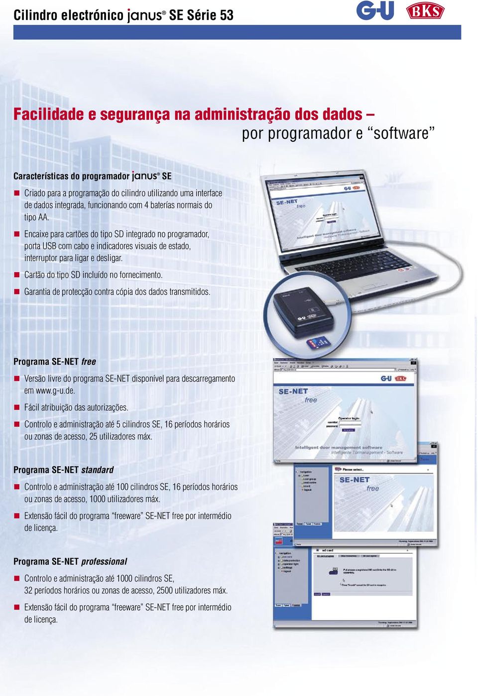 Cartão do tipo SD incluído no fornecimento. Garantia de protecção contra cópia dos dados transmitidos. SE Programa SE-NET free Versão livre do programa SE-NET disponível para descarregamento em www.