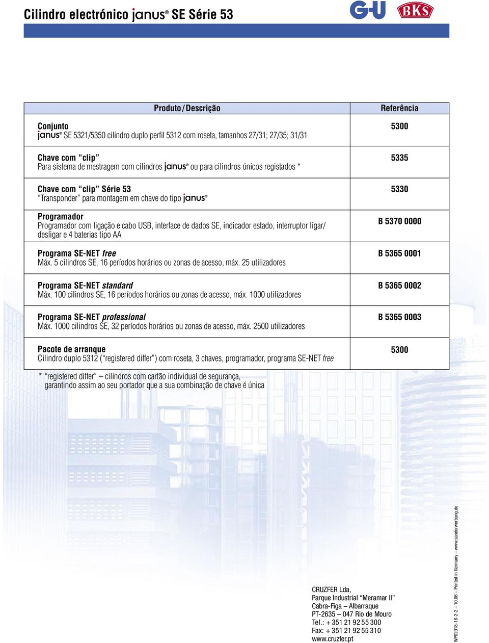 baterias tipo AA Programa SE-NET free Máx. 5 cilindros SE, 16 períodos horários ou zonas de acesso, máx. 25 utilizadores Programa SE-NET standard Máx.