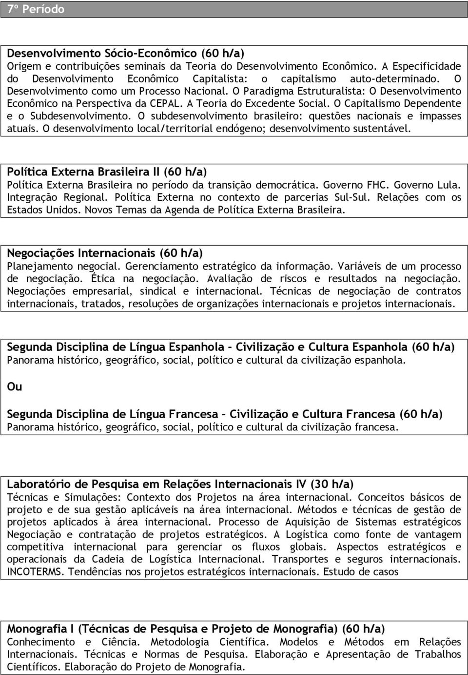 O Paradigma Estruturalista: O Desenvolvimento Econômico na Perspectiva da CEPAL. A Teoria do Excedente Social. O Capitalismo Dependente e o Subdesenvolvimento.