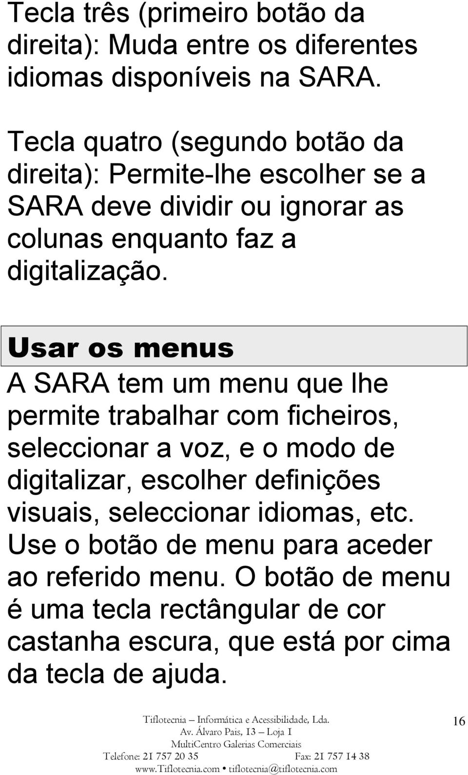 Usar os menus A SARA tem um menu que lhe permite trabalhar com ficheiros, seleccionar a voz, e o modo de digitalizar, escolher definições