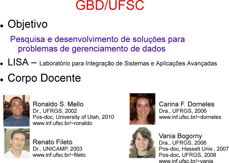 , UFRGS, 2002 Pos-doc, University of Utah, 2010 www.inf.ufsc.br/~ronaldo Renato Fileto Dr., UNICAMP, 2003 www.inf.ufsc.br/~fileto Carina F.