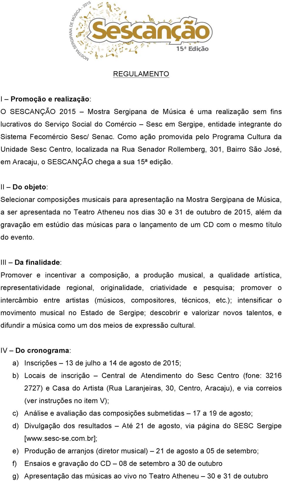 II Do objeto: Selecionar composições musicais para apresentação na Mostra Sergipana de Música, a ser apresentada no Teatro Atheneu nos dias 30 e 31 de outubro de 2015, além da gravação em estúdio das