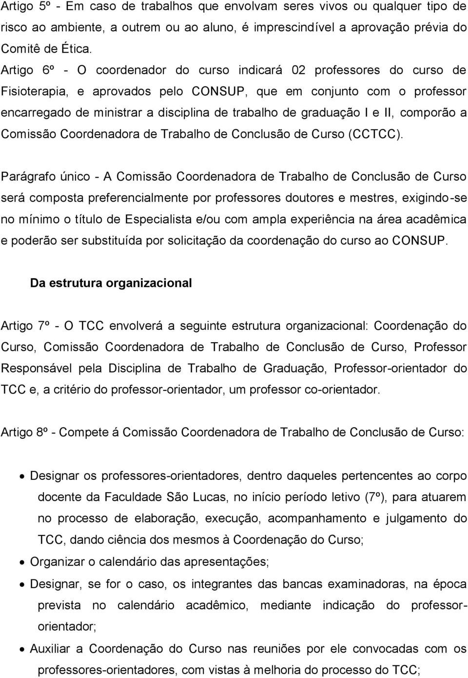 graduação I e II, comporão a Comissão Coordenadora de Trabalho de Conclusão de Curso (CCTCC).