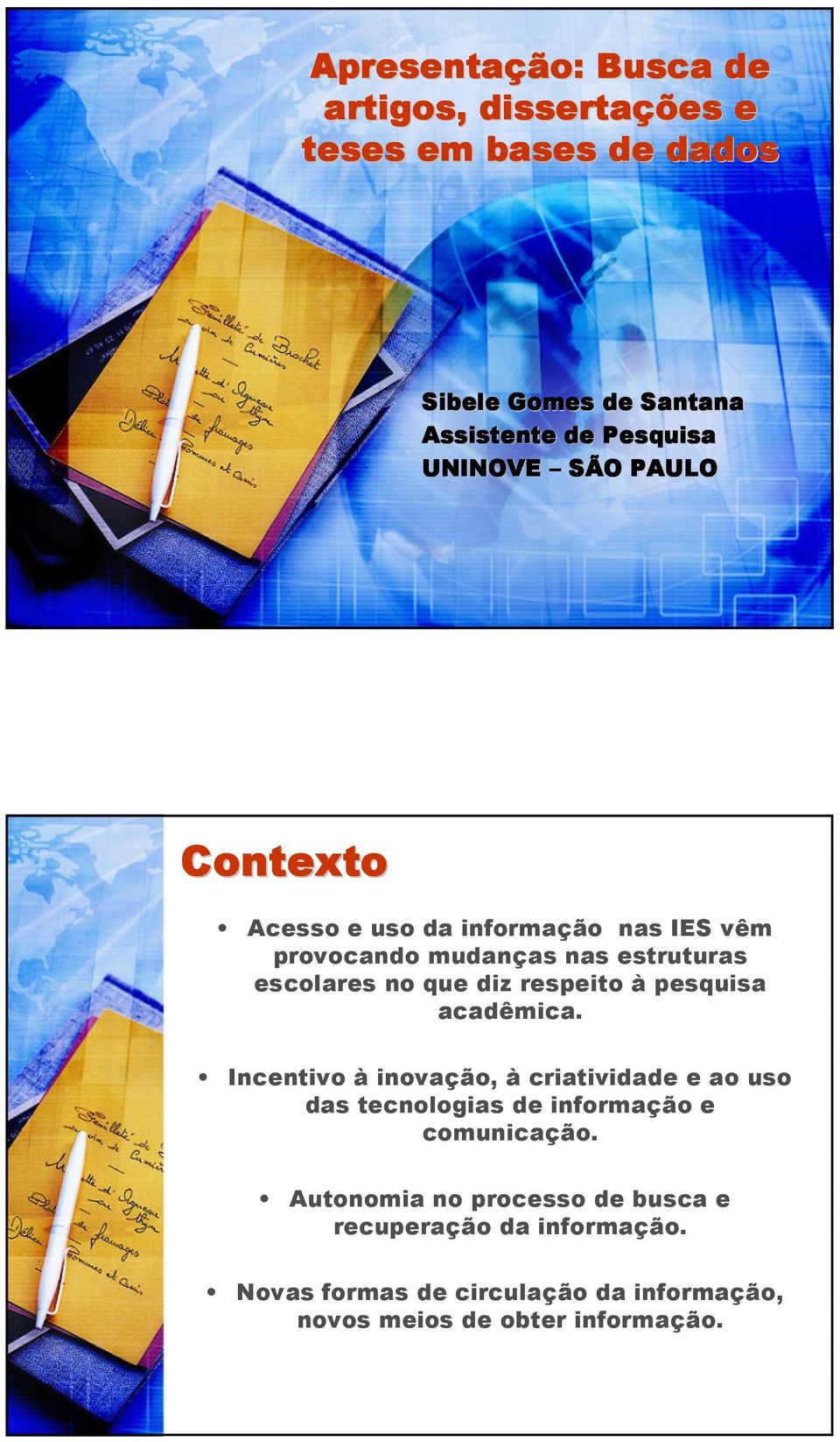 respeito à pesquisa acadêmica. Incentivo à inovação, à criatividade e ao uso das tecnologias de informação e comunicação.