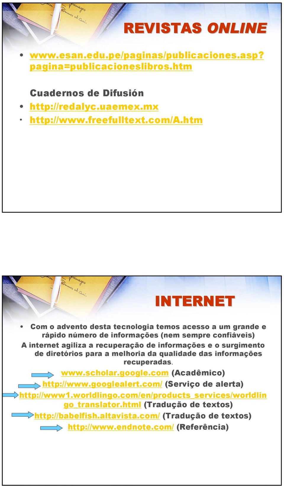 o surgimento de diretórios para a melhoria da qualidade das informações recuperadas. www.scholar.google.com (Acadêmico) http://www.googlealert.