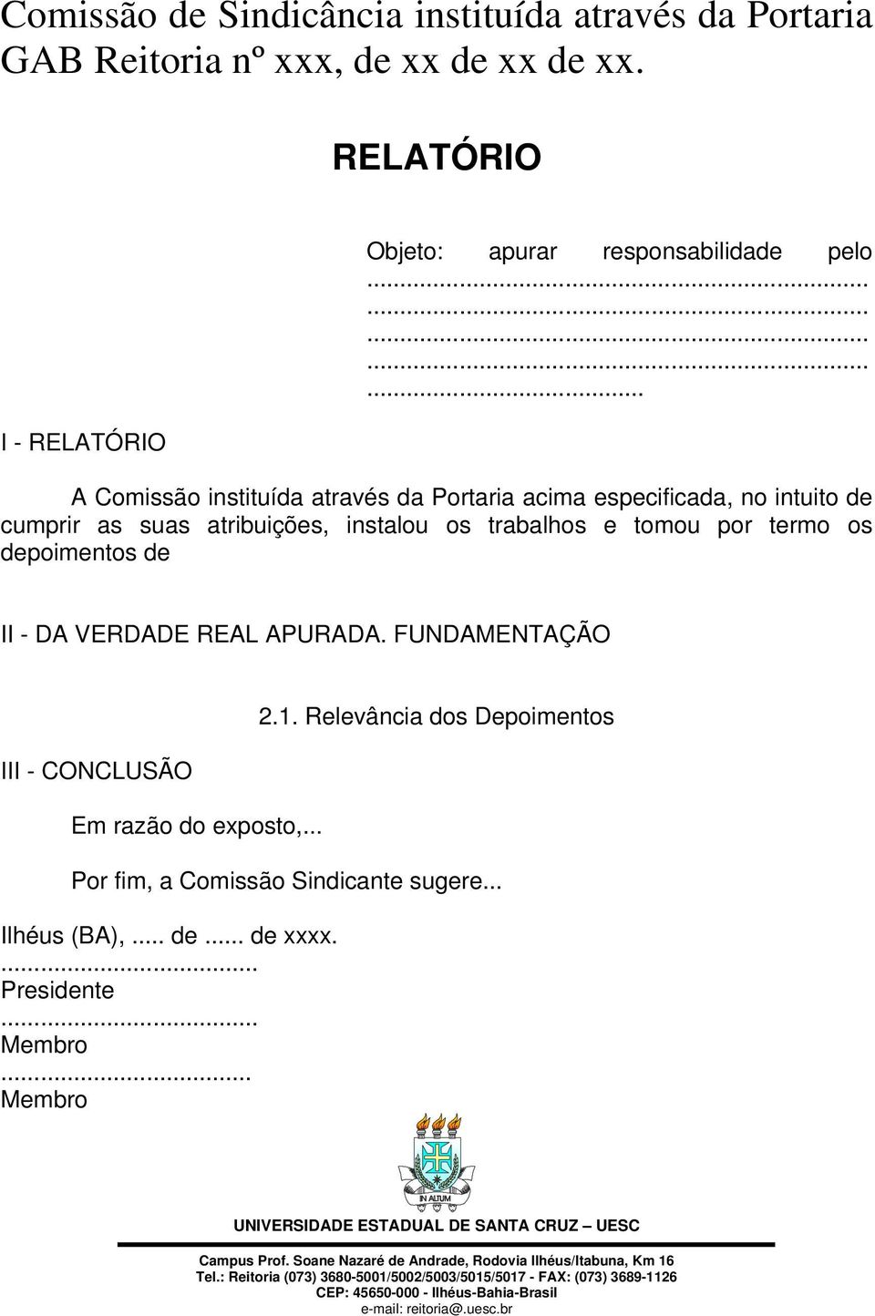 atribuições, instalou os trabalhos e tomou por termo os depoimentos de II - DA VERDADE REAL APURADA.