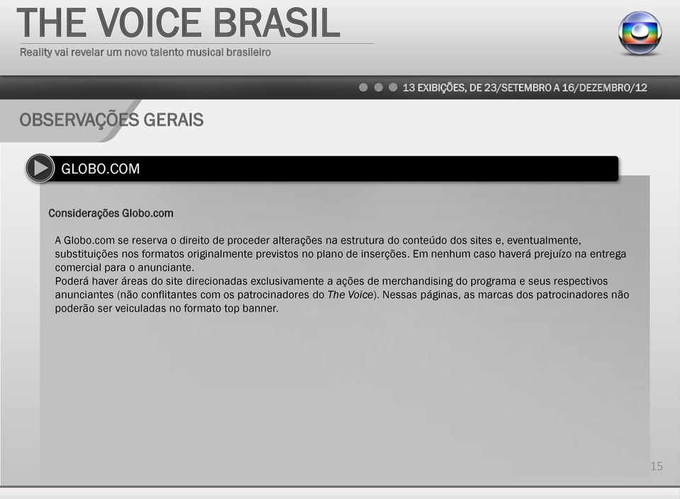 previstos no plano de inserções. Em nenhum caso haverá prejuízo na entrega comercial para o anunciante.