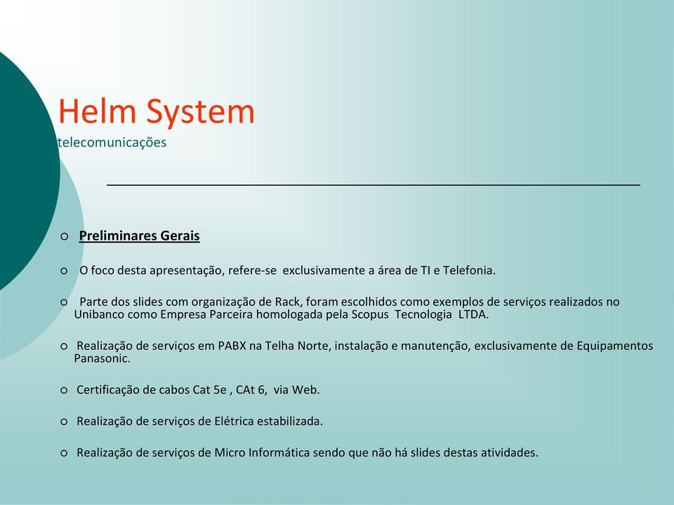 Scopus Tecnologia LTDA. Realização de serviços em PABX na Telha Norte, instalação e manutenção, exclusivamente de Equipamentos Panasonic.