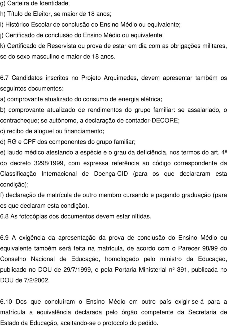 7 Candidatos inscritos no Projeto Arquimedes, devem apresentar também os seguintes documentos: a) comprovante atualizado do consumo de energia elétrica; b) comprovante atualizado de rendimentos do