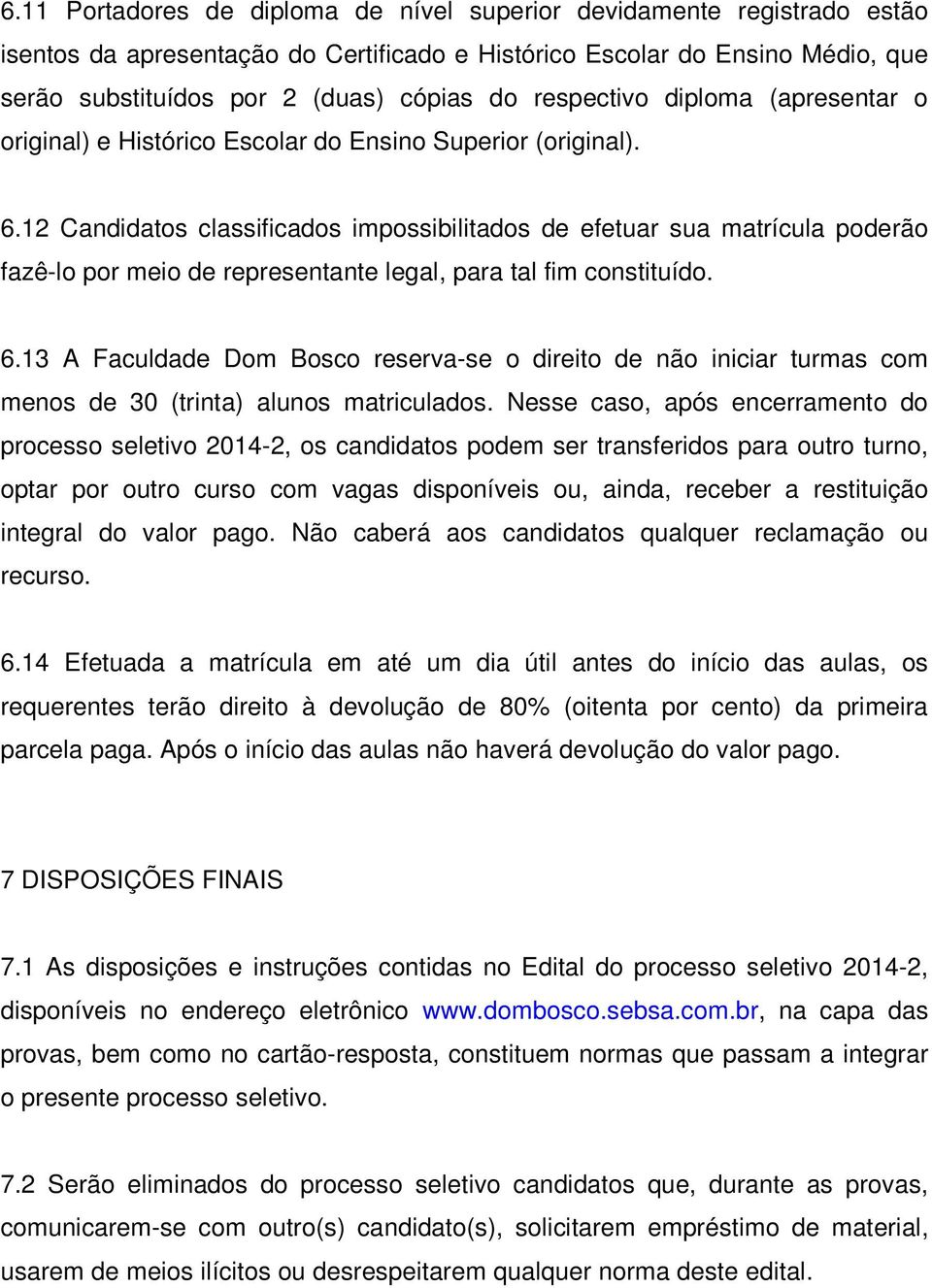 12 Candidatos classificados impossibilitados de efetuar sua matrícula poderão fazê-lo por meio de representante legal, para tal fim constituído. 6.