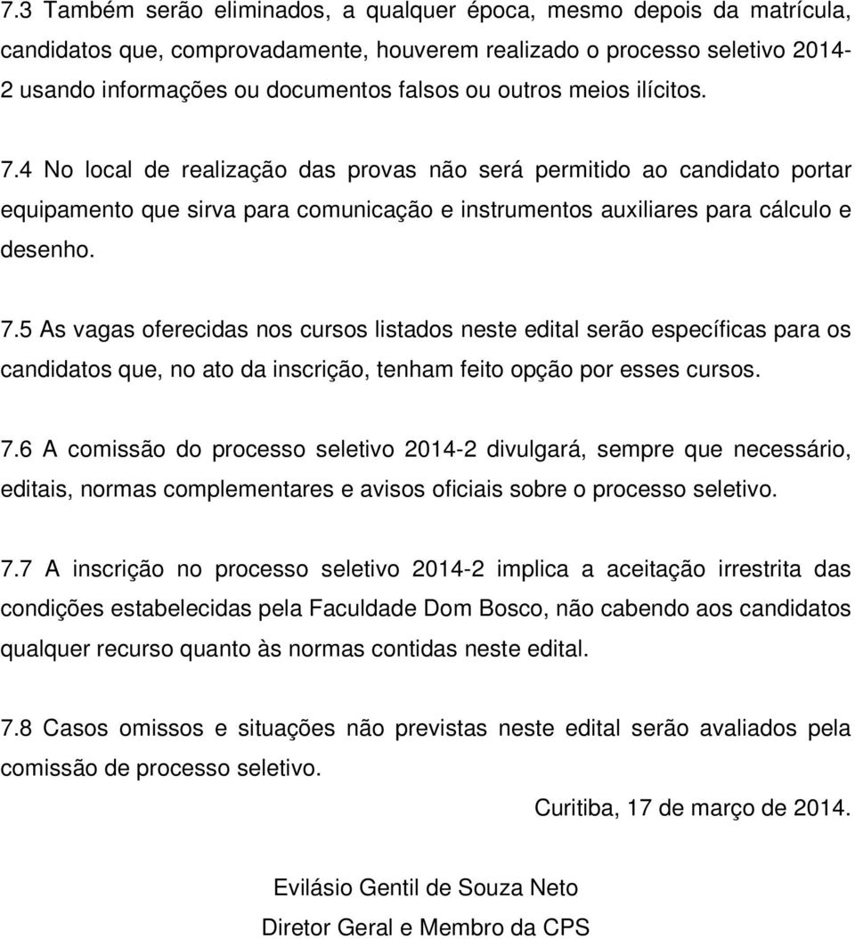 7.6 A comissão do processo seletivo 2014-2 divulgará, sempre que necessário, editais, normas complementares e avisos oficiais sobre o processo seletivo. 7.